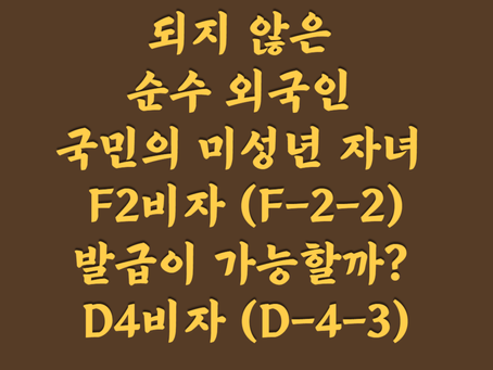 국내 출생신고 되지 않은 순수 외국인 국민의 미성년 자녀 F2비자(F-2-2)발급이 가능할까? D4비자(D-4-3)