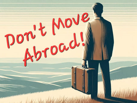 Don't Move Abroad!