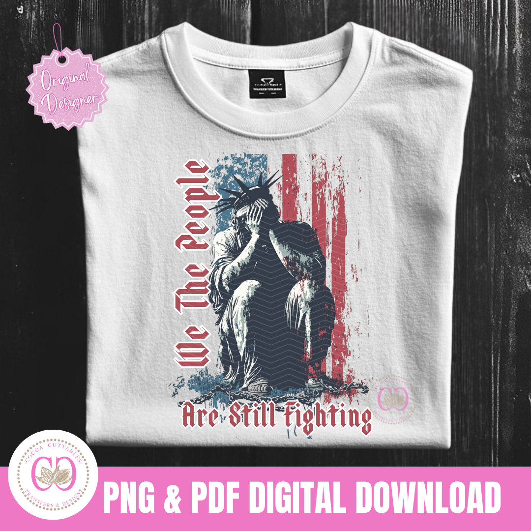 We The People Are Still Fighting 4th Of July Independence PDF & PNG Sublimation