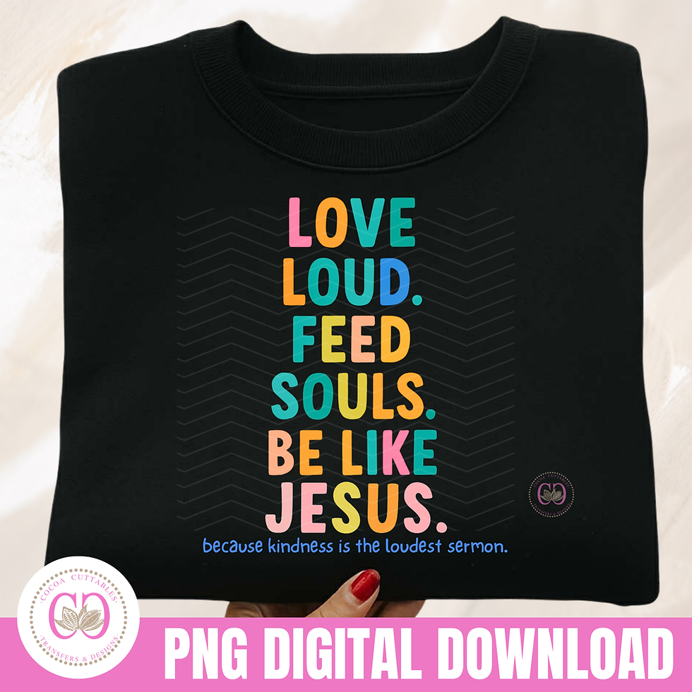 Love Loud Feed Souls Be Like Jesus Faith based Empowerment PNG