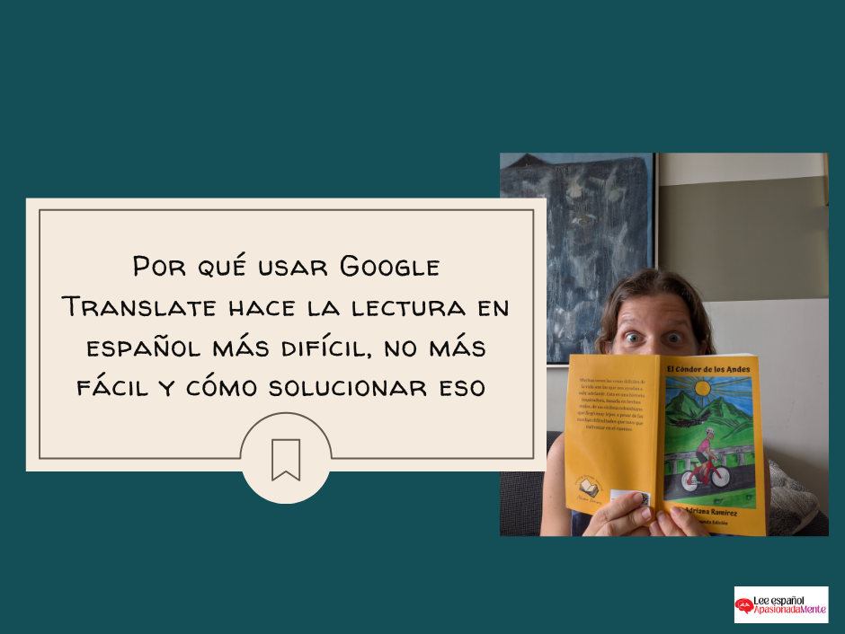 Por qué usar Google Translate hace la lectura en español más difícil, no más fácil y cómo solucionar eso