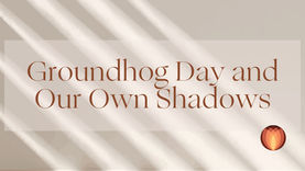Groundhog Day and our own shadows