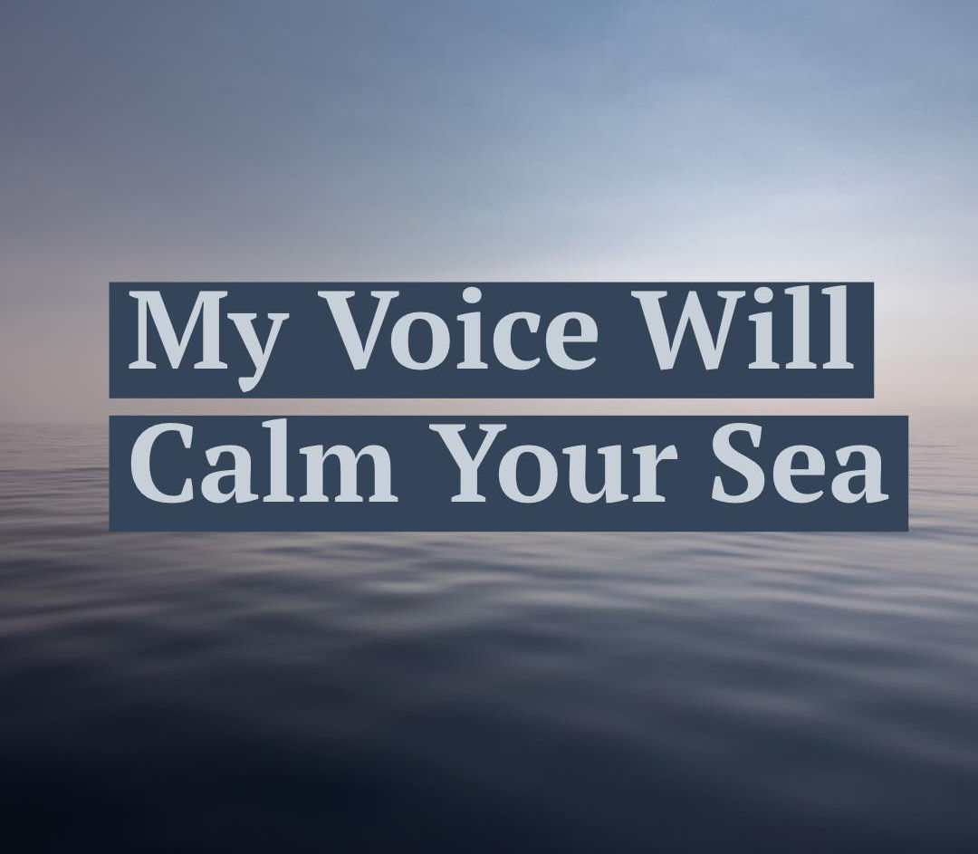 May 25, 2021 - MY VOICE WILL CALM YOUR SEA