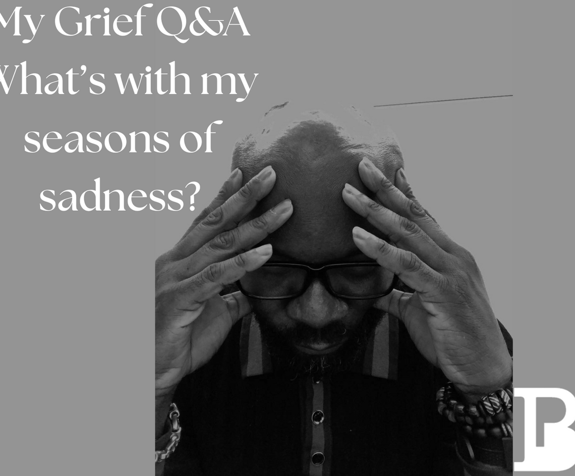 My Grief Q&A: What's with My Seasons of Sadness