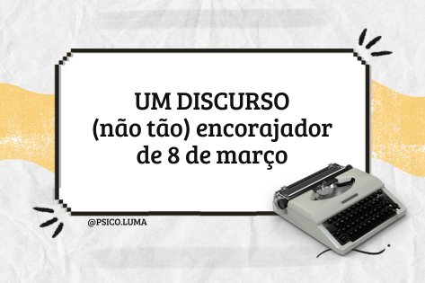 Um discurso (não tão) encorajador de 8 de março