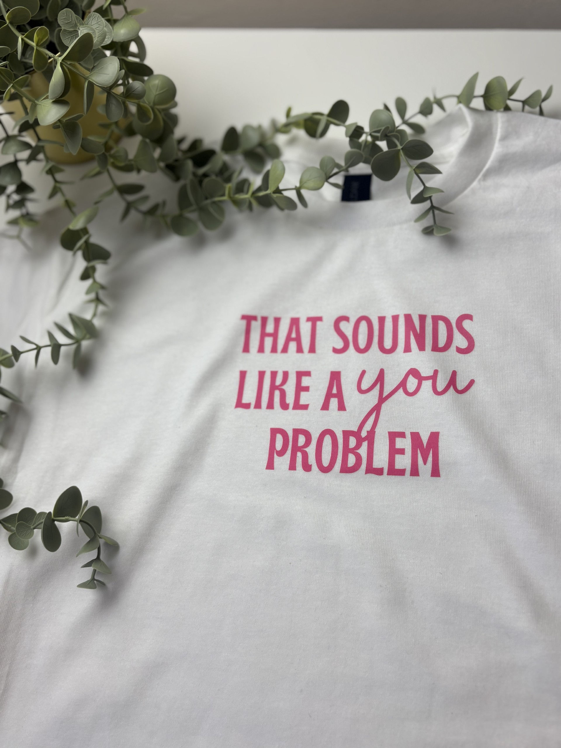 That Sounds like a You Problem - Printed Sweatshirt / T-Shirt