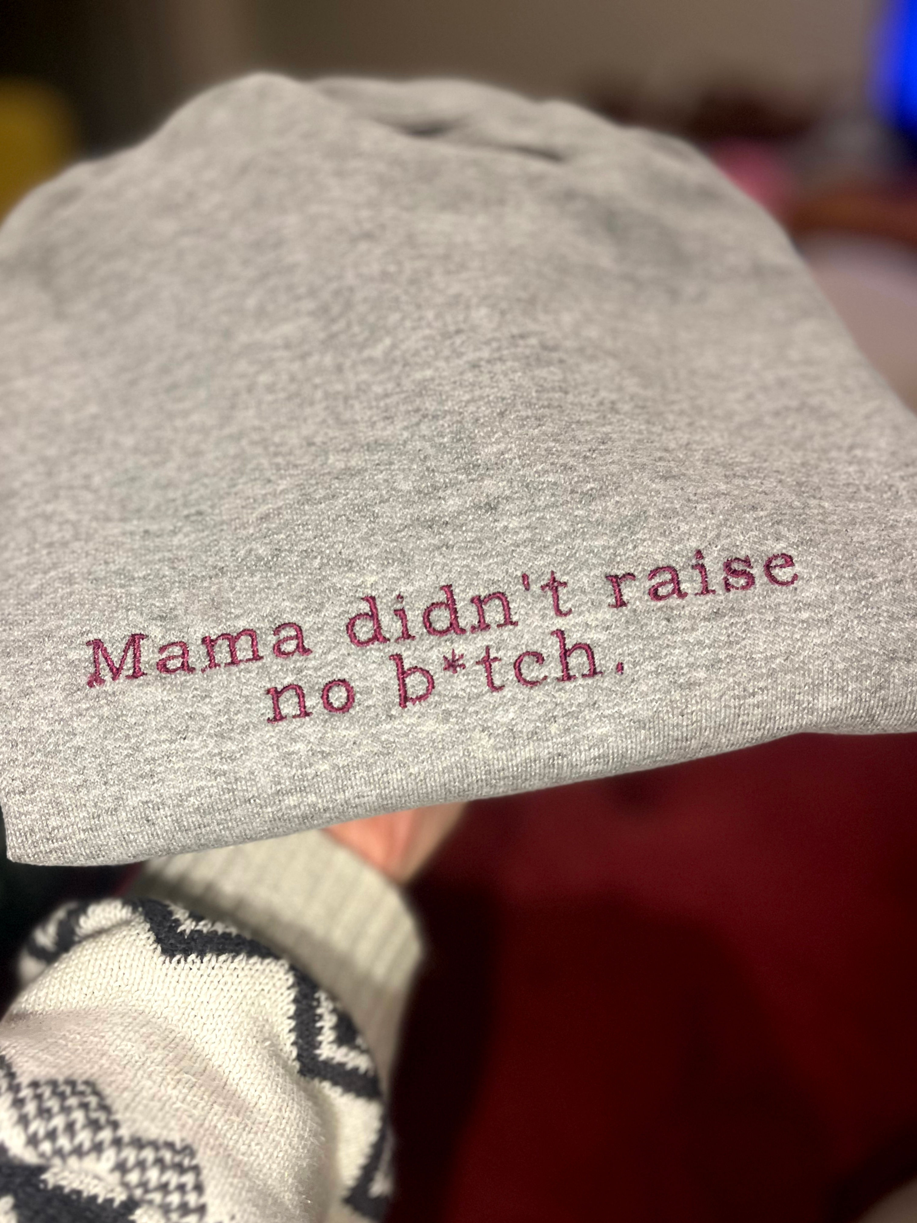 Mama Didn't Raise No Bitch - Embroidered Sweatshirt / T-Shirt