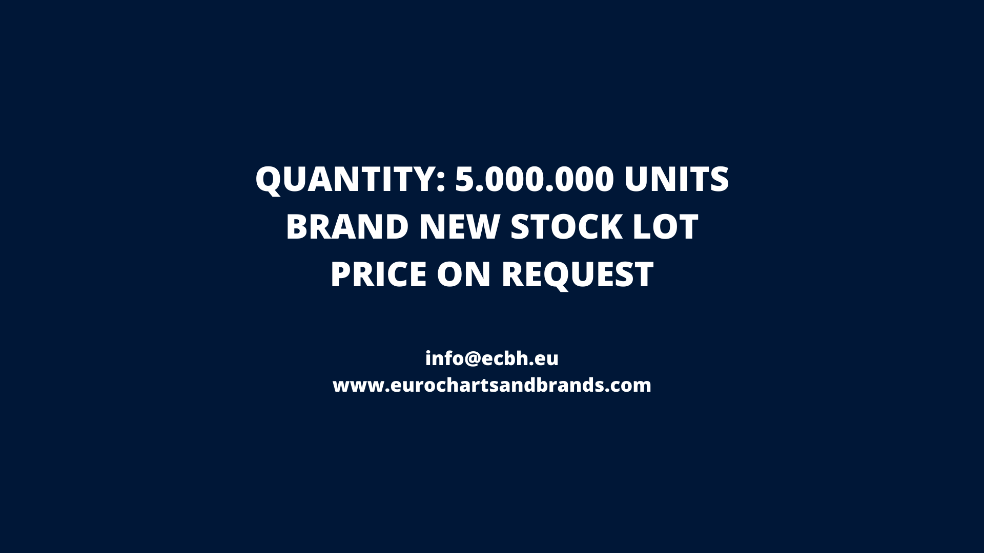 QUANTITY: 5.000.000 Units Brand New Stock Lot