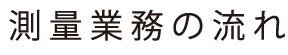 測量業務の流れ