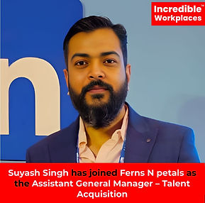 Mr. Suyash Singh has joined Ferns N Petals as Assistant General Manager – Talent Acquisition.