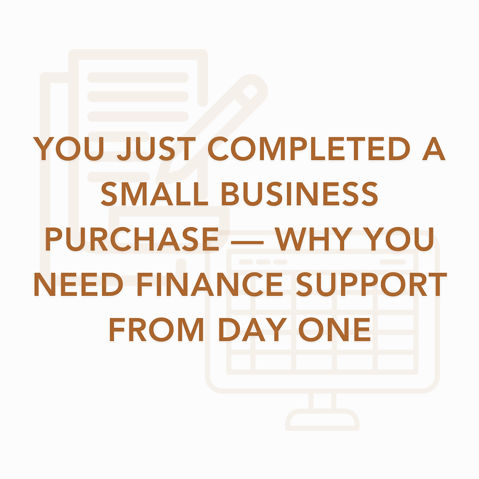 You Just Completed a Small Business Purchase — Why You Need Finance Support From Day One