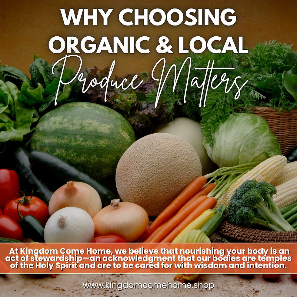 Why Choosing Organic & Local Produce Matters: Biblical Wisdom for Nourishing the Body God Gave You