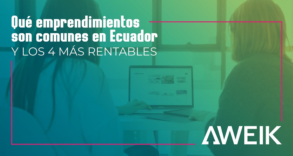 Qué emprendimientos son comunes en Ecuador y los 4 más rentables