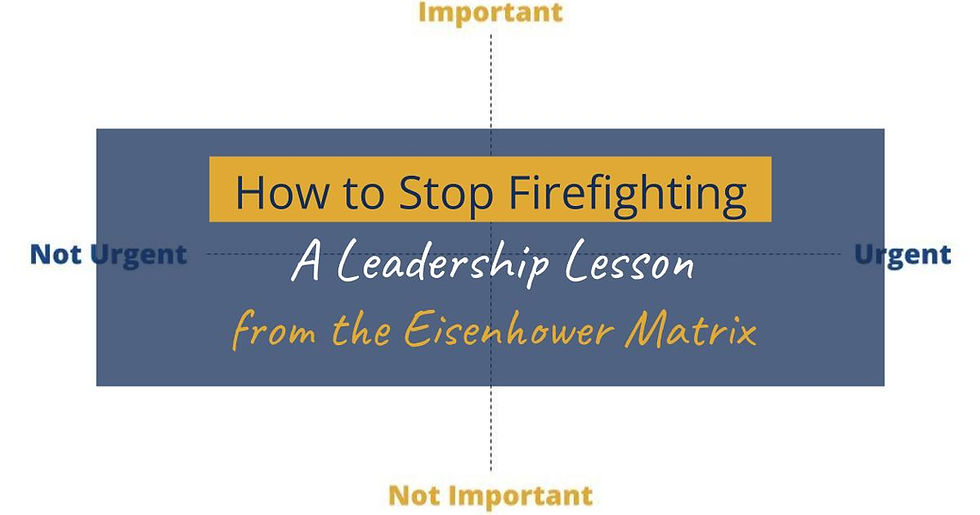 How to Stop Firefighting: A Leadership Lesson from the Eisenhower Matrix