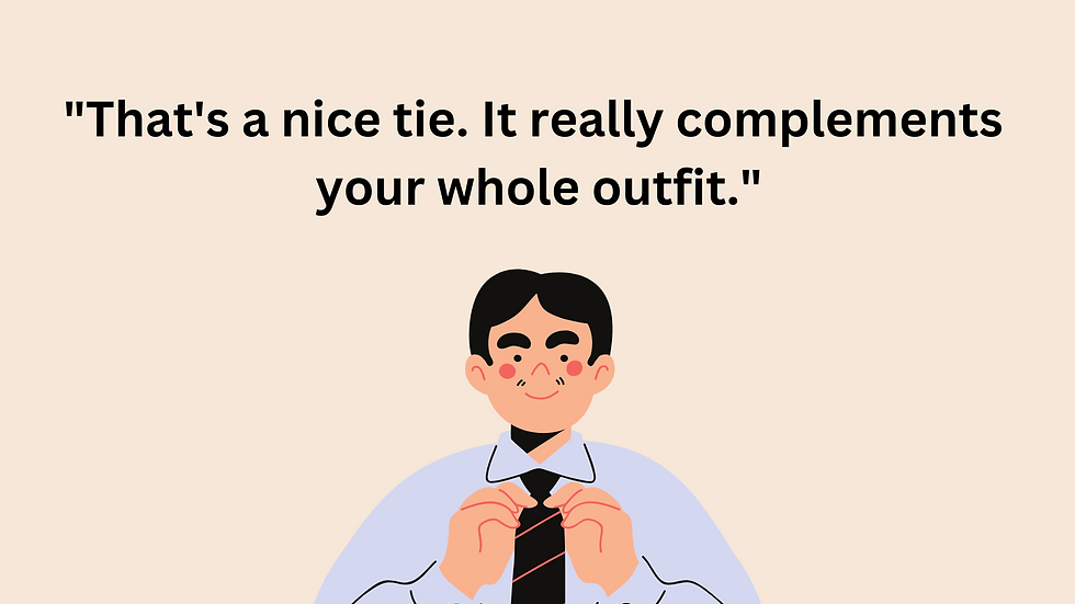 "That's a nice tie. It really complements your whole outfit."