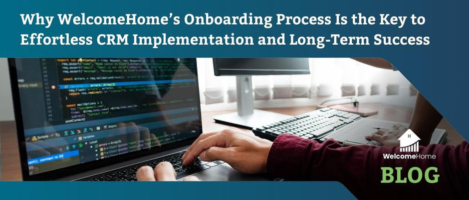 Why WelcomeHome’s Onboarding Process Is the Key to Effortless CRM Implementation