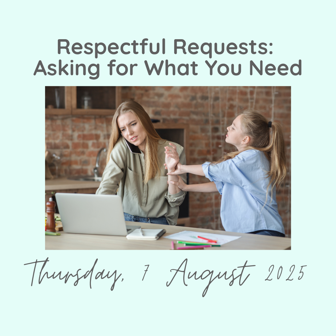 Session 4 – Respectful Requests: Asking for What You Need (7 August 2025)