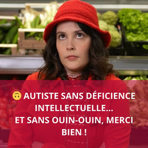 🙃 Autiste sans déficience intellectuelle… et sans ouin-ouin, merci bien !
