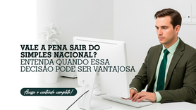 Vale a pena sair do Simples Nacional? Entenda quando essa decisão pode ser vantajosa