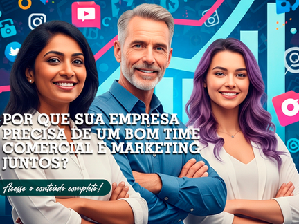 Por que sua empresa precisa de um bom Time  Comercial e Marketing juntos?