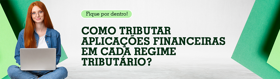 Como tributar aplicações financeiras em cada regime tributário?