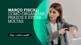 Março fiscal: como organizar prazos e evitar multas