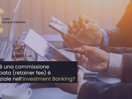 Perché una retainer fee alla firma del mandato è indispensabile in una banca d’affari?