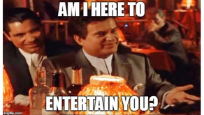 Am I here to Entertain...Myself?