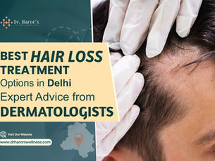 Best Hair Loss Treatment Options in Delhi: Expert Advice from Dermatologists