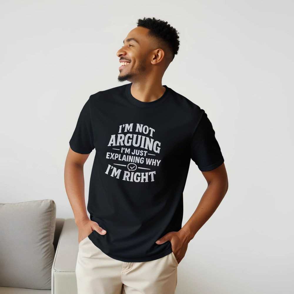 I’m Not Arguing I’m Just Explaining Why I’m Right Shirt – White Text Edition