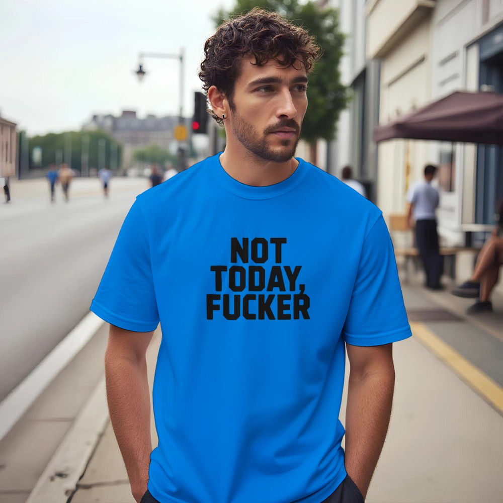 Funny Unfiltered T-Shirt – "Not Today Fucker" Bold Explicit Humor Tee