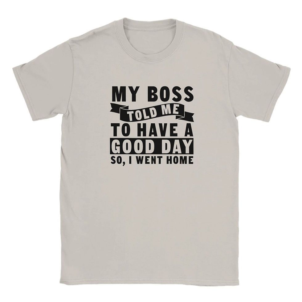 Thumbnail: Funny Work T-Shirt “My Boss Told Me to Have a Great Day So I Went Home” | Office