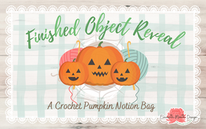 Finished Object Reveal: Crochet Pumpkin Notion Bag