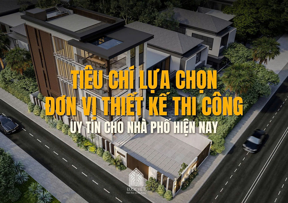 Tiêu chí lựa chọn đơn vị thiết kế thi công nhà phố uy tín hiện nay