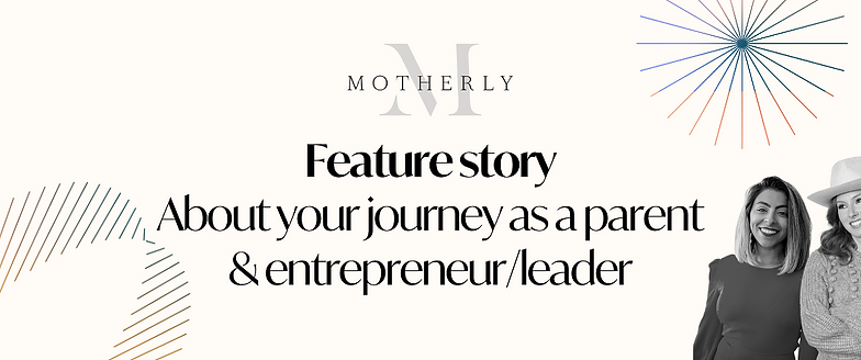 Pitch Motherly for an individual spotlight about your journey of motherhood and entrepreneurship