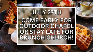 Come Early for Outdoor Chapel or Stay Late for Brunch Church on July 27th 