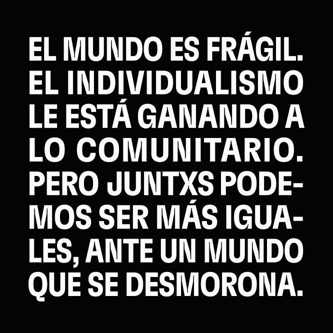 El individualismo le está ganando a lo comunitario, pero JUNTXS podemos ser más iguales ante un mundo que se desmorona