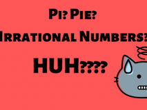 Pi ? Pie? Irrational Numbers ?? HUH?