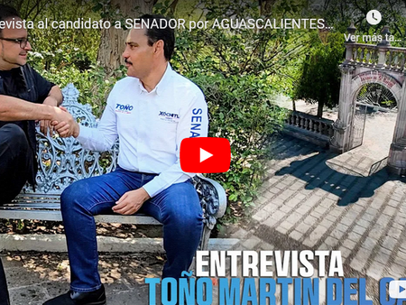 Entrevista al candidato a SENADOR por AGUASCALIENTES, Toño Martín del Campo