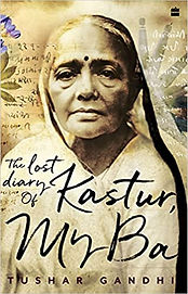 "The Lost Diary of Kastur, My Ba" (2022) book written by Tushar Gandhi, great-grandson of Mahatma Gandhi & Kasturba Gandhi