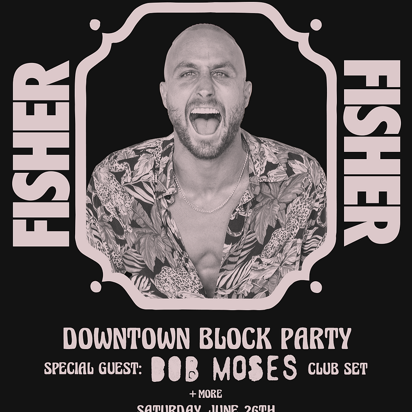 FISHER Downtown Block Party with Special Guest Bob Moses