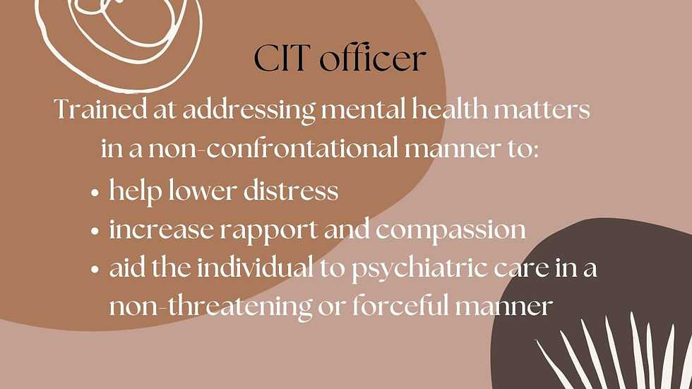 a crisis intervention trained officer also known as a CIT officer who is trained at addressing mental health matters in a non-confrontational manner to help lower distress, increase rapport and compassion, and aid the individual to psychiatric care in a non-threatening or forceful manner which can go a long way in reducing potential for post-traumatic stress responses if faced with force and improper response to their level of functioning and needs.