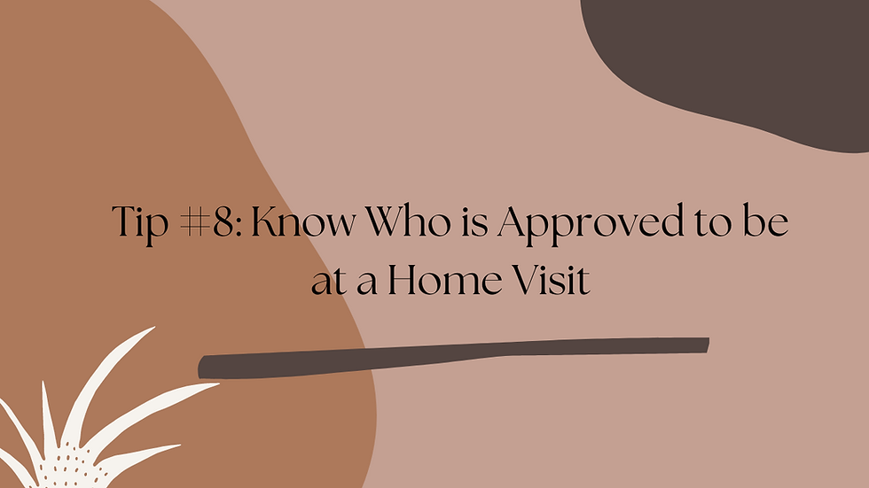 Tip #8: Know Who is Approved to be at a Home Visit