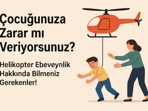 Çocuğunuza Zarar mı Veriyorsunuz? Helikopter Ebeveynlik Hakkında Bilmeniz Gerekenler!