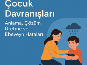 Çocuk Davranışları: Anlama, Çözüm Üretme ve Ebeveyn Hataları