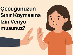 Çocuğunuzun Sınır Koymasına İzin Veriyor musunuz?