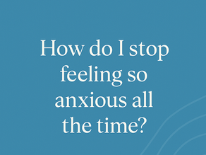 How do I stop feeling so anxious all the time? on a blue background with water ripples