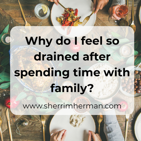 Why do I feel so drained after spending time with family?
