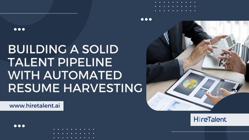 The Importance of Leveraging Automated Resume Harvesting in Building a Solid Talent Pipeline