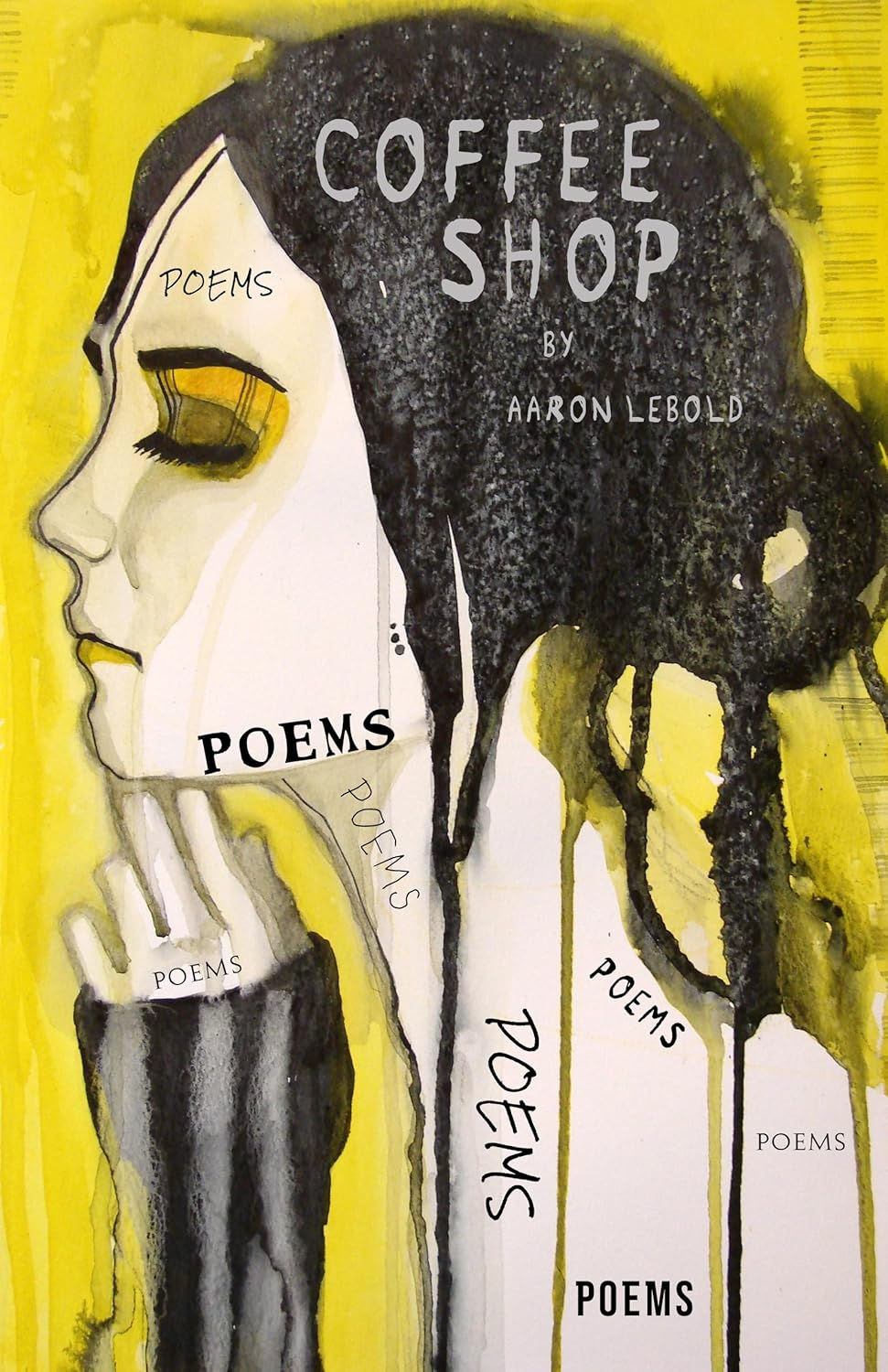 This cover is a watercolor of a woman in profile with closed eyes, black hair melting into a yellow background. The words POEMS appear repeatedly across the image. The title reads Coffee Shop by Aaron Lebold.